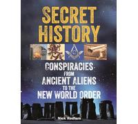 Secret History: Conspiracies from Ancient Aliens to the New World Order (The Real Unexplained! Collection)