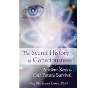 Secret History Of Consciousness: Ancient Keys to Our Future Survival