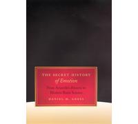 Secret History of Emotion - From Aristotle′s Rhetoric to Modern Brain Science