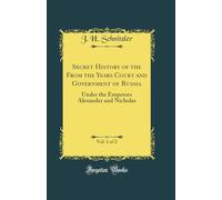 Secret History of the From the Years Court and Government of Russia, Vol. 1 of 2: Under the Emperors Alexander and Nicholas (Classic Reprint)