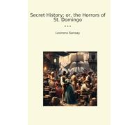 Secret History; or, the Horrors of St. Domingo (Classic Books)