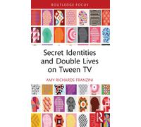Secret Identities and Double Lives on Tween TV (Routledge Focus on Television Studies)