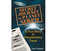 Secret Journey to Planet Serpo : A True Story of Interplanetary Travel