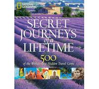 Secret Journeys of a Lifetime: 500 of the World's Best Hidden Travel Gems