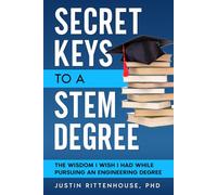 Secret Keys to a STEM Degree: The Wisdom I Wish I Had While Pursuing an Engineering Degree