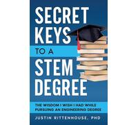 Secret Keys to a STEM Degree: The Wisdom I Wish I Had While Pursuing an Engineering Degree