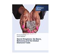 Secret Kingdoms: De Beers, Botswana and the Global Diamond Trade