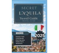 Secret L’Aquila 2025: Reborn Cathedrals, Mountain Adventures, and Abruzzo’s Resilient Spirit