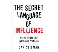 Secret Language of Influence: Master the One Skill Every Sales Pro Needs