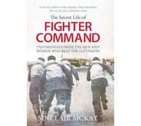 Secret Life of Fighter Command: Testimonials from the men and women who beat the Luftwaffe