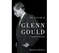 Secret Life of Glenn Gould, The: A Genius in Love