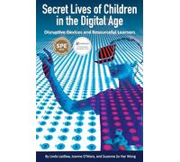 Secret Lives of Children in the Digital Age: Disruptive Devices and Resourceful Learners