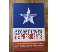 Secret Lives of the U.S Presidents: What Your Teachers Never Told You About the Men of the White House