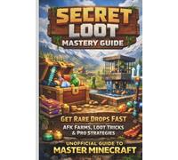 Secret Loot Mastery Guide: The Ultimate Unofficial Minecraft Guide: Get Rare Drops from Zombies Using AFK Farms, Smart Looting and Advanced Strategies ... Pro Tips & Secret Strategies Series)