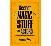 Secret Magic Stuff for Actors: Solutions for Almost Every Situation