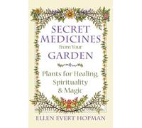 Secret Medicines from Your Garden: Plants for Healing, Spirituality, and Magic