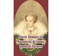 Secret Memoirs of Marguerite de Valois: Queen of Navarre