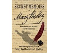 Secret Memoirs of Mary Shelley: Frankenstein Diaries: The Romantics