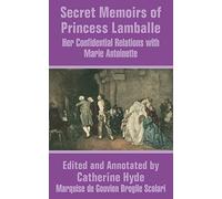 Secret Memoirs of Princess Lamballe: Her Confidential Relations With Marie Antoinette