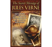 Secret Message of Jules Verne - Decoding His Masonic, Rosicrucian, Occult Writings - Destiny Books
