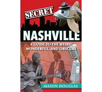 Secret Nashville: A Guide to the Weird, Wonderful, and Obscure