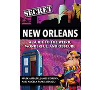 Secret New Orleans: A Guide to the Weird, Wonderful, and Obscure