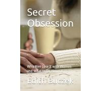 Secret Obsession: Why Men Lose It with Women and What to Do About It,