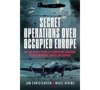 Secret Operations Over Occupied Europe: One RAF Crew’s Story of Clandestine Missions, Being Shot Down, Escape and Capture