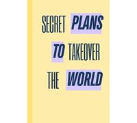 Secret Plans to Take Over the World. A Funny 6x9 Ruled Notebook for Notes, Ideas and Everyday Writing: Humorous Lined Journal for Creative Thoughts, Planning and Easy Gift Giving
