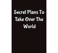 Secret Plans To Take Over The World: Funny Saying Sarcastic Gag Gift for Office Coworkers, Employees, Adults, Boss, Wife, Husband, Children
