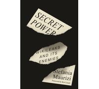 Secret Power : WikiLeaks and Its Enemies