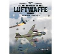 Secret Projects of the Luftwaffe - Vol 2 : Bombers 1939 -1945