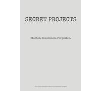 Secret Projects: Started. Abandoned. Forgotten.