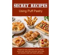 Secret Recipes Using Puff Pastry: Elegant but easy appetizers, brunch dishes, savory tarts, hand pies, turnovers, party bites, and desserts made with frozen puff pastry.