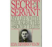 Secret Servant: My Life With the KGB and the Soviet Elite