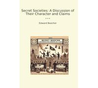 Secret Societies: A Discussion of Their Character and Claims (Classic Books)
