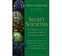 Secret Societies: Gardiner's Forbidden Knowledge: Revelations about the Freemasons, Templars, Illuminati, Nazis, and the Serpent Cults: Gardiner's Forbidden ... Illuminati, Nazis and the Serpent Cults
