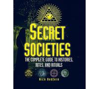 Secret Societies: The Complete Guide to Histories, Rites, and Rituals (The Real Unexplained! Collection)