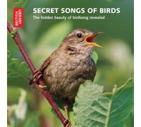 Secret Songs of Birds: The Hidden Beauty of Birdsong Revealed (British Library)