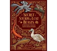 Secret Stories of Lost Beasts: A Field Guide to Uncover Earth’s Ancient Animals