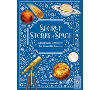 Secret Stories of Space: A Fieldguide to Uncover Our Incredible Universe