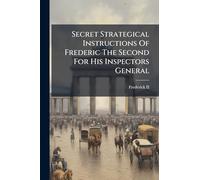 Secret Strategical Instructions Of Frederic The Second For His Inspectors General