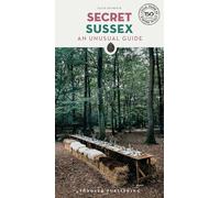 Secret Sussex Guide: A guide to the unusual and unfamiliar
