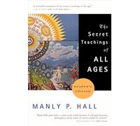 Secret Teachings of All Ages: An Encyclopedic Outline of Masonic, Hermetic, Qabbalistic and Rosicrucian Symbolical Philosophy