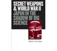 Secret Weapons and World War II: Japan in the Shadow of Big Science (Modern War Studies)