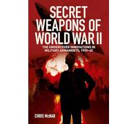Secret Weapons of World War II : The Undercover Innovations in Military Armaments, 1939-45