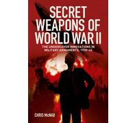 Secret Weapons of World War II: The Undercover Innovations in Military Armaments, 1939-45