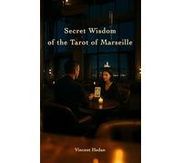 Secret Wisdom of the Tarot of Marseille: reveal the arcana of your life