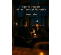 Secret Wisdom of the Tarot of Marseille: reveal the arcana of your life