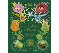 The Secret World of Plants: Tales of More Than 100 Remarkable Flowers, Trees, an